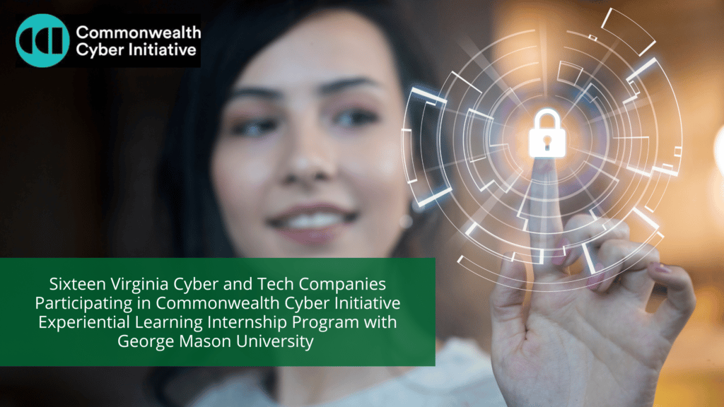 Sixteen Virginia Cyber and Tech Companies Participating in Commonwealth Cyber Initiative Experiential Learning Internship Program with George Mason University